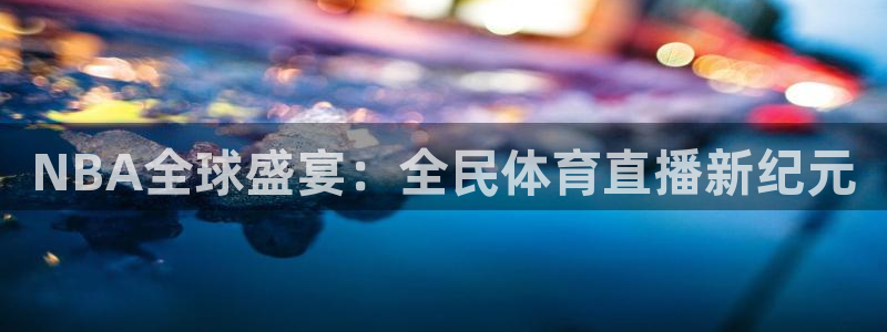 黑白直播体育足球：NBA全球盛宴：全民体育直播新纪元