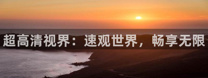 黑白体育看高清直播：超高清视界：速观世界，畅享无限