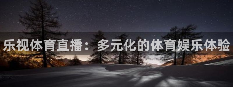 黑白直播体育：乐视体育直播：多元化的体育娱乐体验